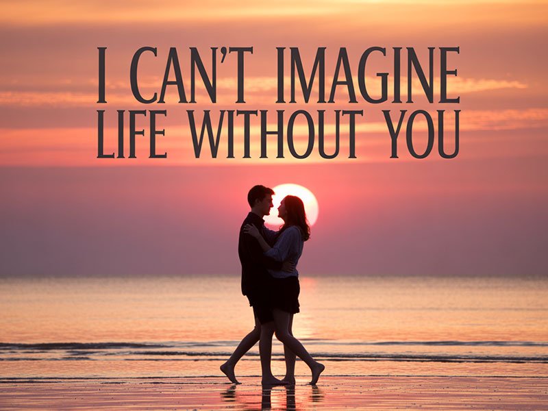 I-cannot-imagine-life-without-you