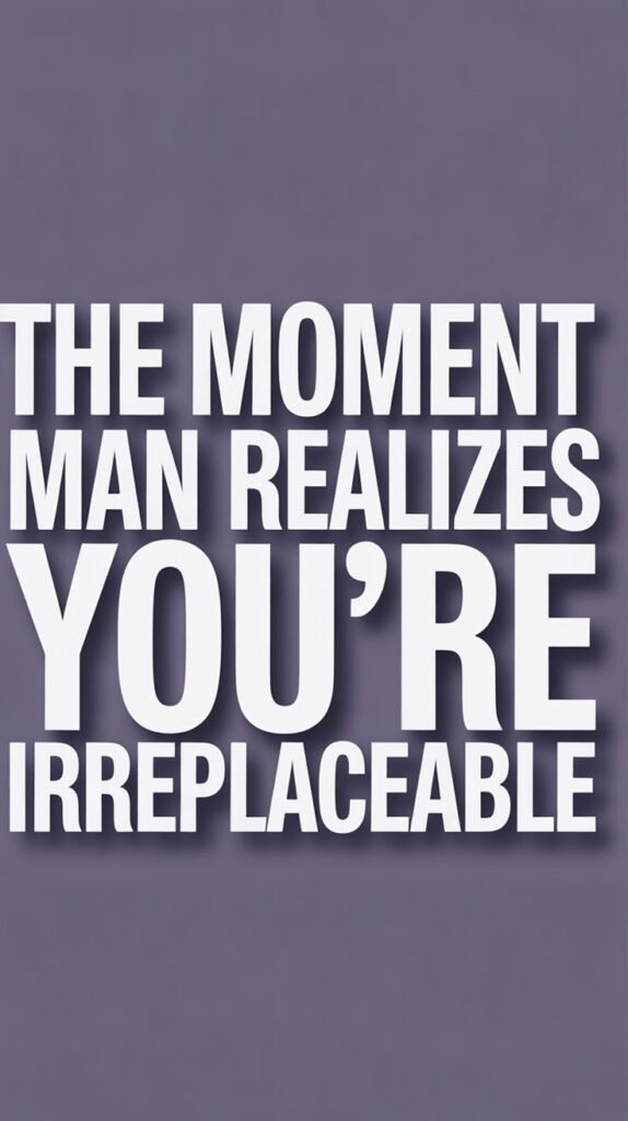 The-Moment-a-Man-Realizes-You-are-Irreplaceable