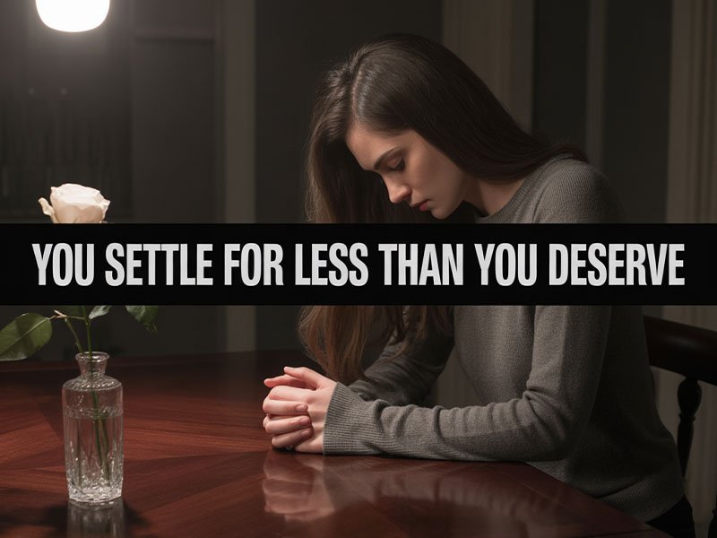 You Settle for Less Than You Deserve