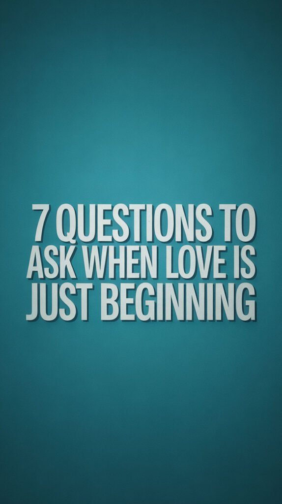 7-Questions-to-Ask-When-Love-Is-Just-Beginning