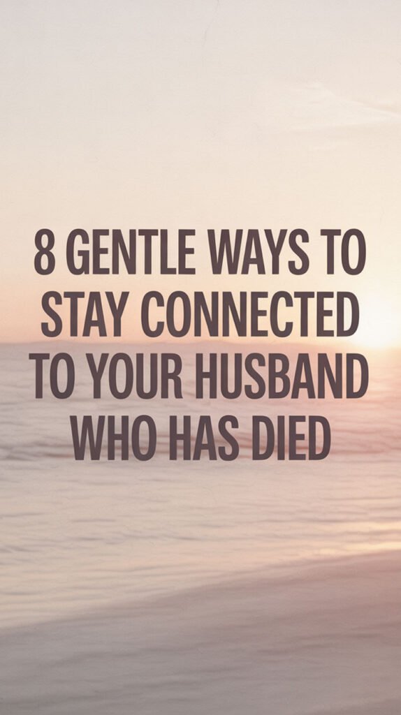 8-gentle-ways-to-stay-connected-to-your-husband-who-has-died