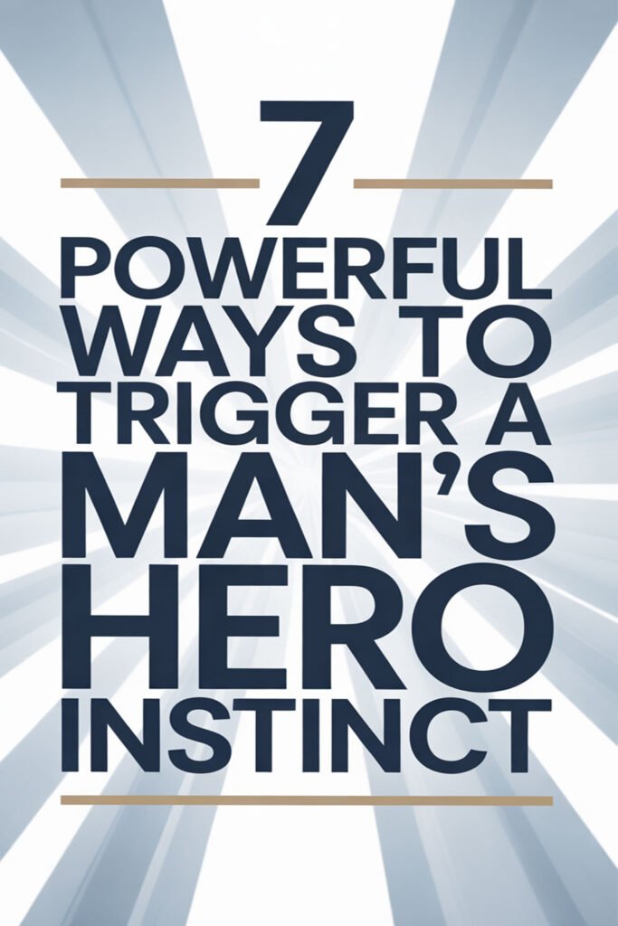 7-Powerful-Ways-to-Trigger-a-Man’s-Hero-Instinct
