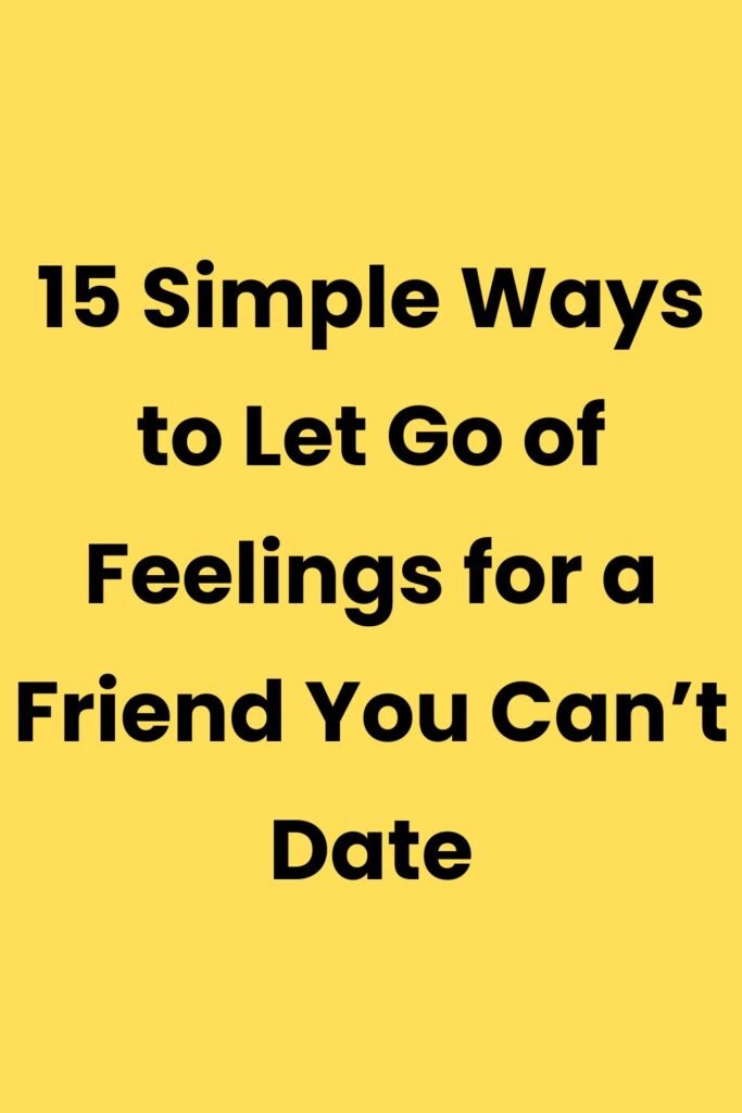Yellow background image with bold black text that reads: ‘15 Simple Ways to Let Go of Feelings for a Friend You Can’t Date.