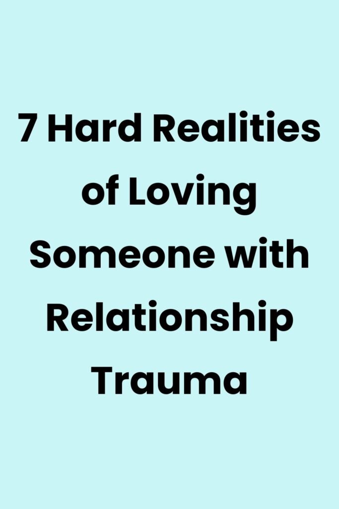 Text graphic on a light blue background that reads “7 Hard Realities of Loving Someone with Relationship Trauma.