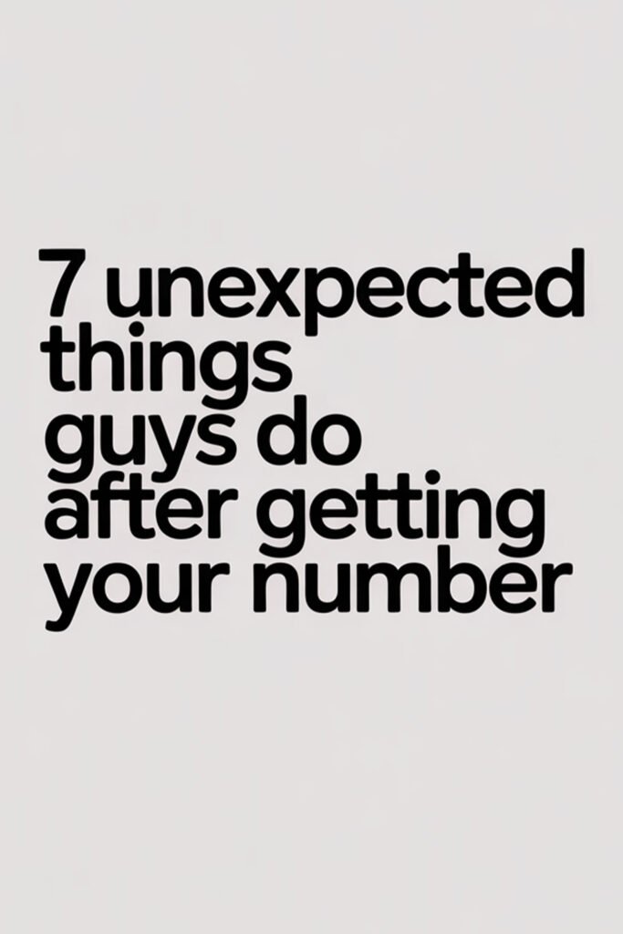 A plain white background with bold black text that reads “7 unexpected things guys do after getting your number.”