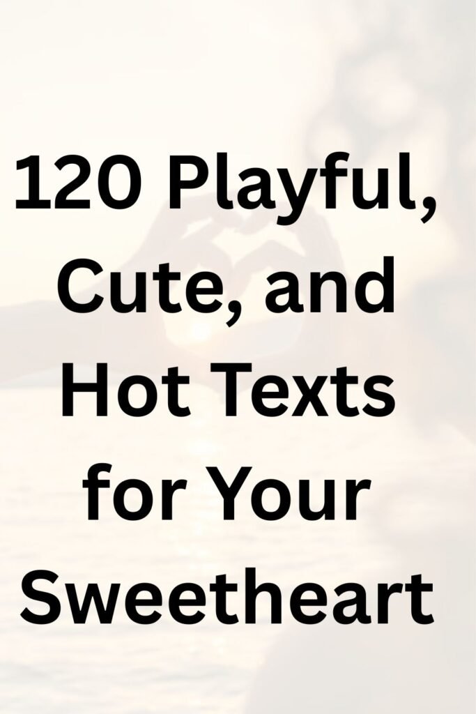 Text graphic reading “120 Playful, Cute, and Hot Texts for Your Sweetheart” on a soft, romantic background.