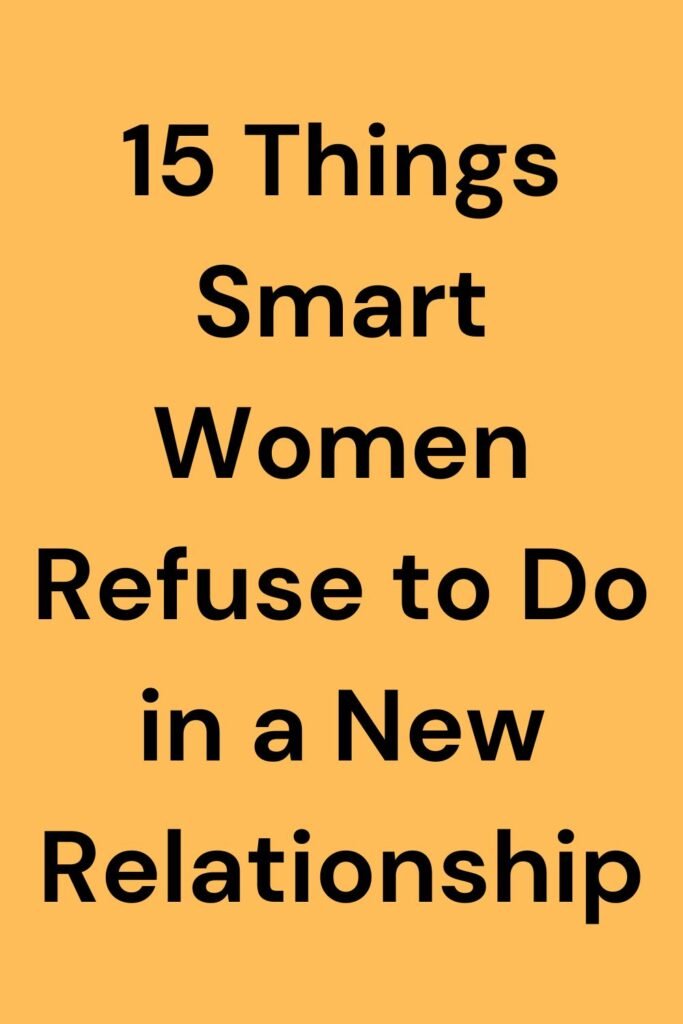 Bold black text reading “15 Things Smart Women Refuse to Do in a New Relationship” on a yellow background.