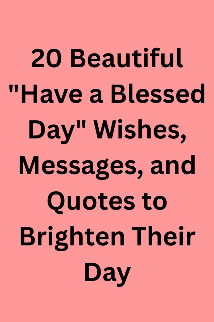 The image features the text, "20 Beautiful 'Have a Blessed Day' Wishes, Messages, and Quotes to Brighten Their Day" on a soft pink background.