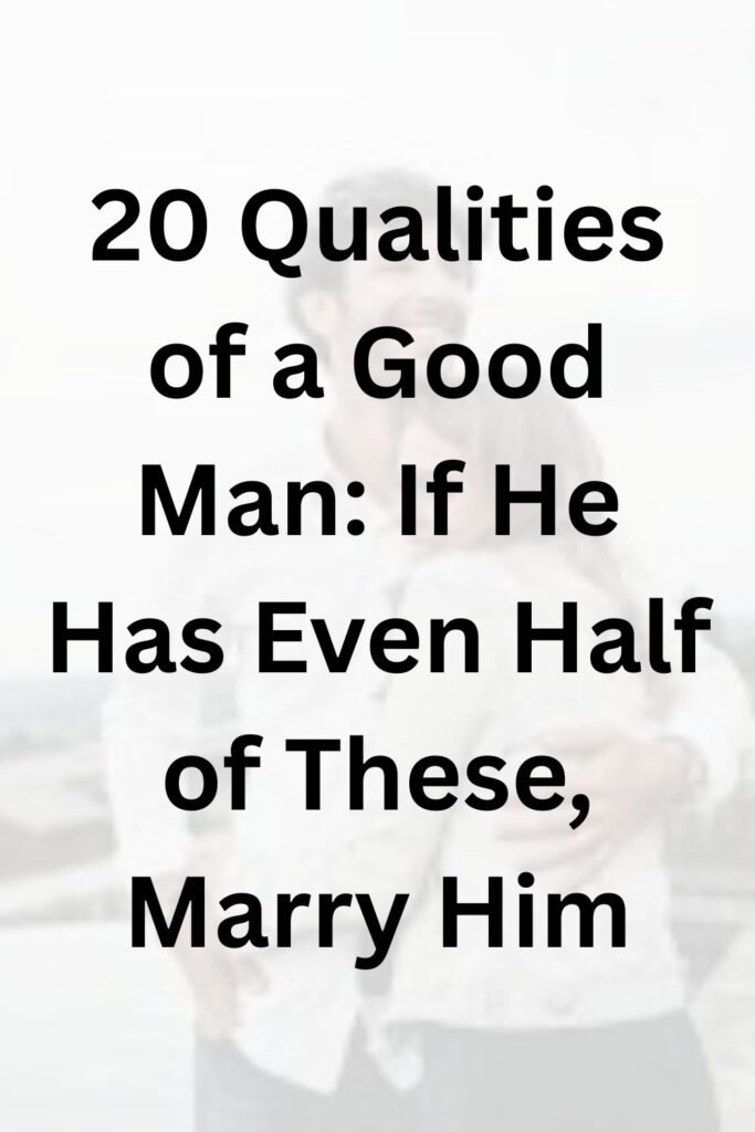 A couple smiling and embracing, with the text "20 Qualities of a Good Man: If He Has Even Half of These, Marry Him" overlaid.