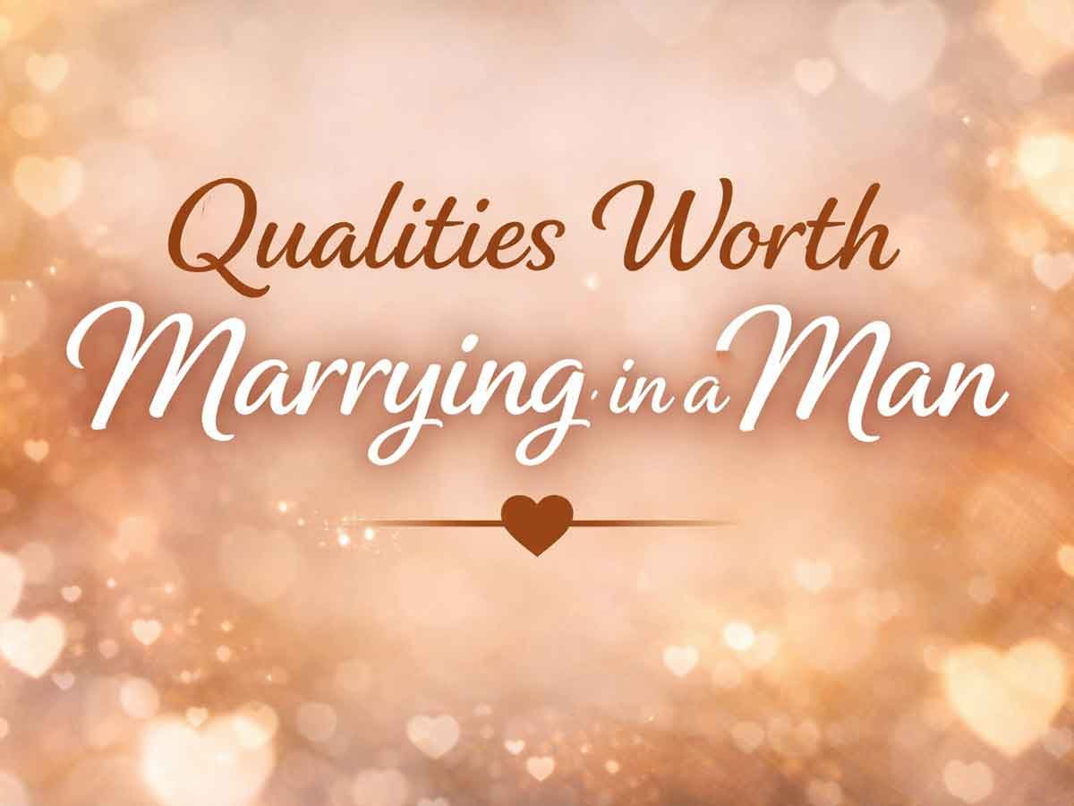 A soft, heart-filled background with the text "Qualities Worth Marrying in a Man" in elegant script.