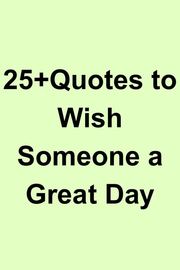 Text reading “25+ Quotes to Wish Someone a Great Day” on a light green background.