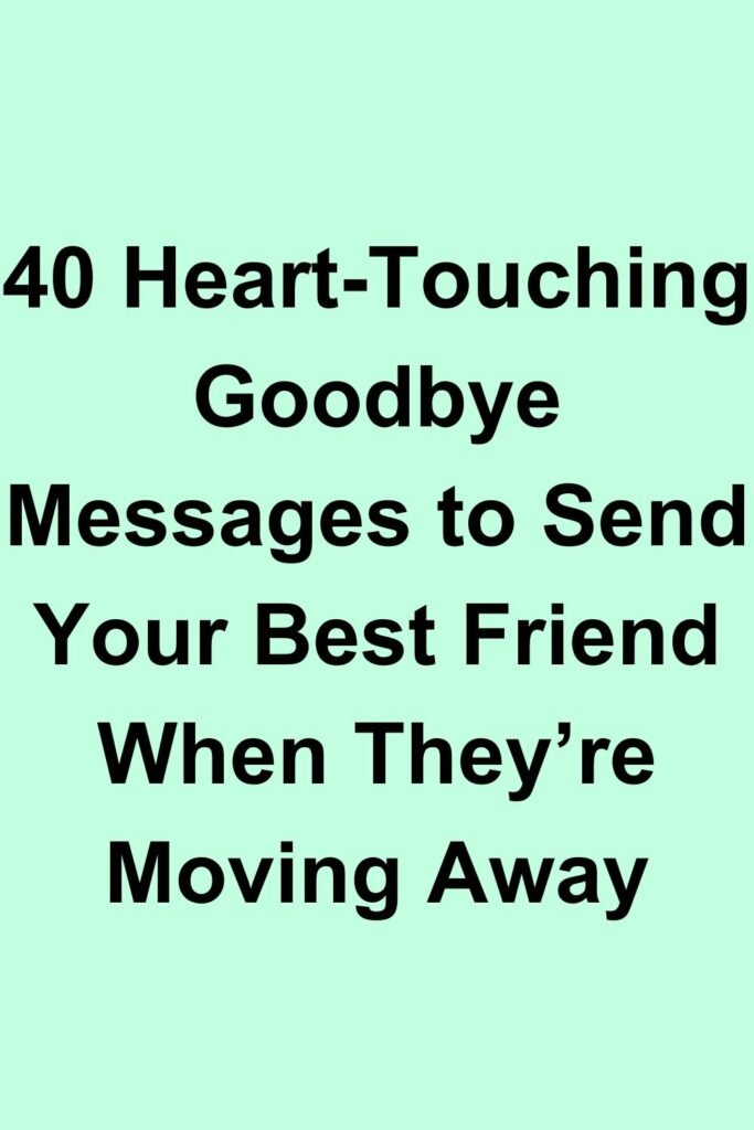 Text graphic reading “40 Heart-Touching Goodbye Messages to Send Your Best Friend When They’re Moving Away” on a light green background.
