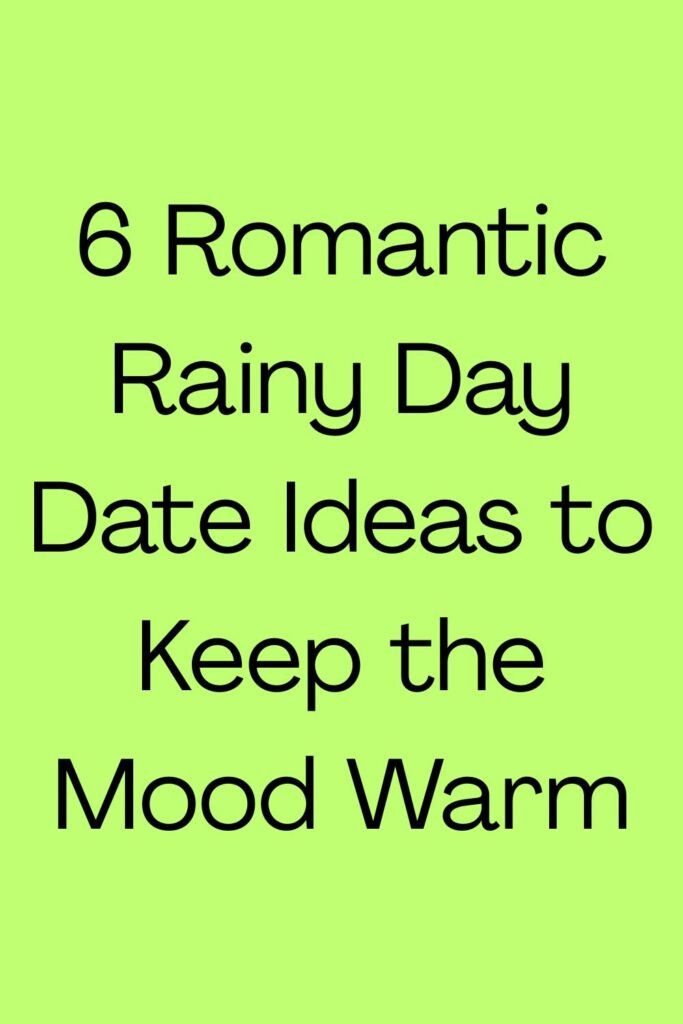 Green text graphic that reads, “6 Romantic Rainy Day Date Ideas to Keep the Mood Warm.”