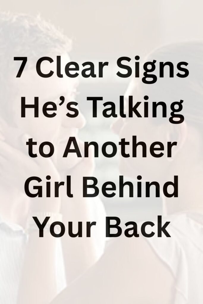 Text reading “7 Clear Signs He’s Talking to Another Girl Behind Your Back” over a soft, image of a man and woman facing each other.