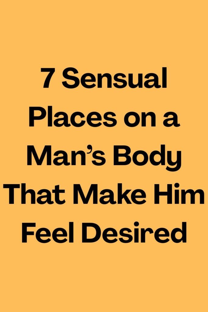 Bold black text on a yellow background reading “7 Sensual Places on a Man’s Body That Make Him Feel Desired.”