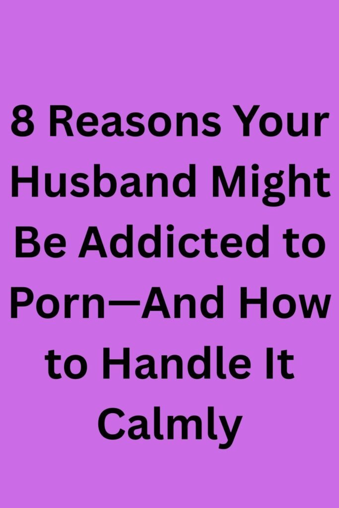 Purple text graphic that says “8 Reasons Your Husband Might Be Addicted to Porn—And How to Handle It Calmly.”