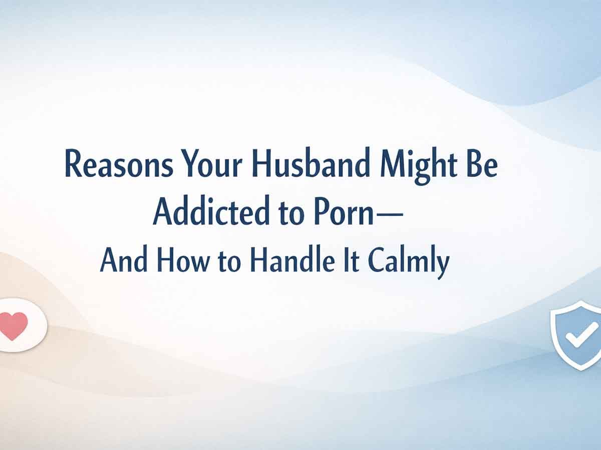 Text graphic that says “Reasons Your Husband Might Be Addicted to Porn—And How to Handle It Calmly.”