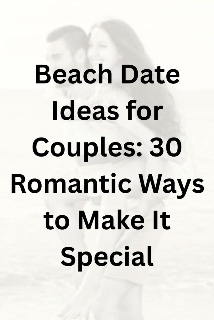 Text graphic reading “Beach Date Ideas for Couples: 30 Romantic Ways to Make It Special” on a soft, faded couple background.