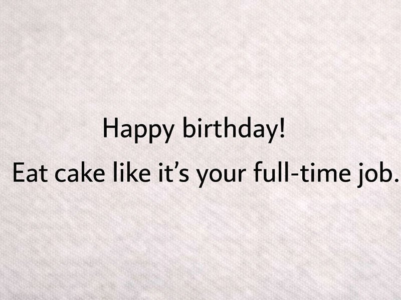 Birthday quote on a light textured background: “Happy birthday! Eat cake like it’s your full-time job.”