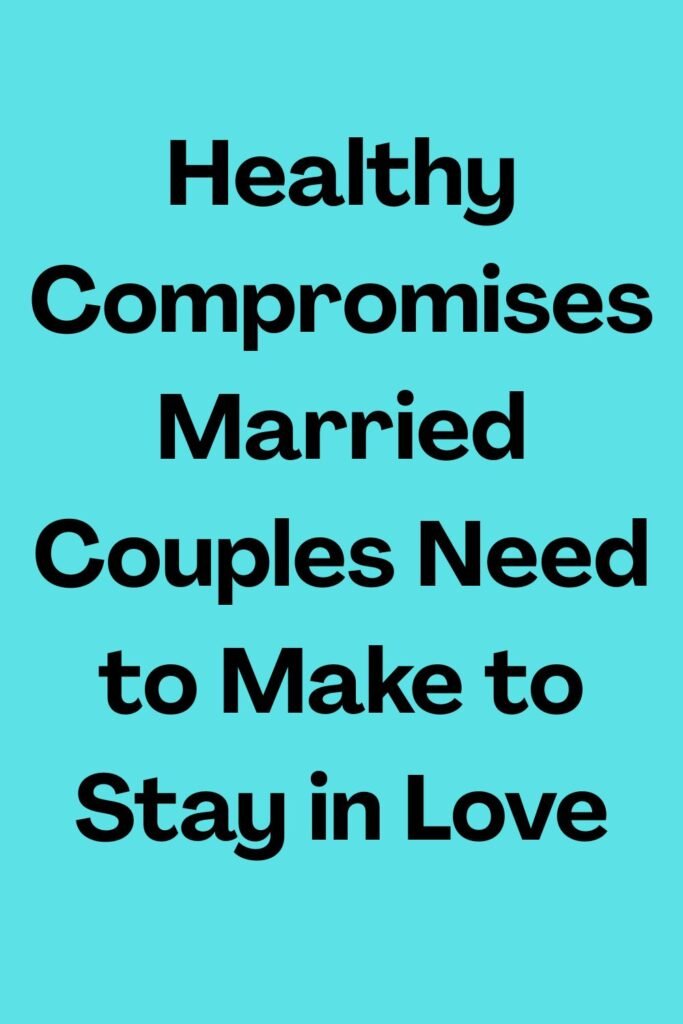 Simple text graphic with the words “Healthy Compromises Married Couples Need to Make to Stay in Love” on a blue background.