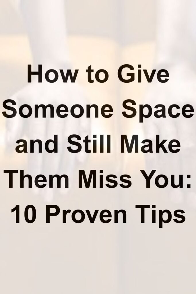 Text graphic reading “How to Give Someone Space and Still Make Them Miss You: 10 Proven Tips” .