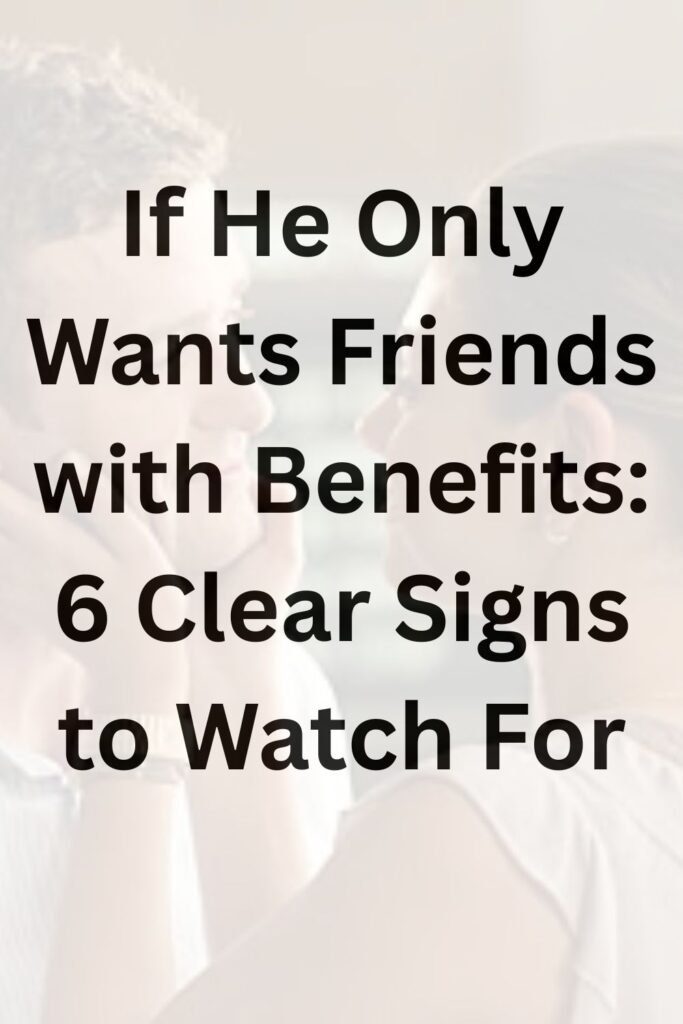 Text graphic reading “If He Only Wants Friends with Benefits: 6 Clear Signs to Watch For” over a blurred couple background.