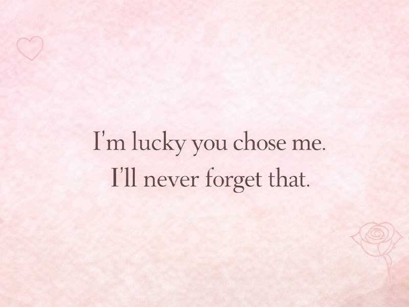 A pink watercolor background with the message "I'm lucky you chose me. I'll never forget that." in dark brown text, with heart and rose accents.