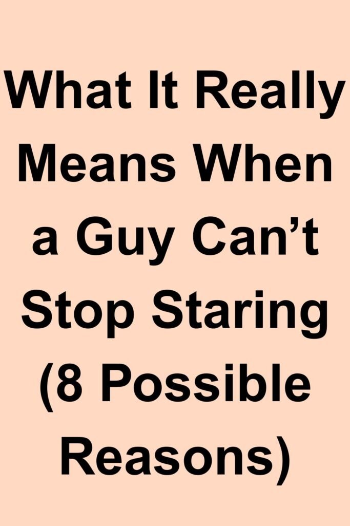 Text graphic reading “What It Really Means When a Guy Can’t Stop Staring (8 Possible Reasons)” on a light peach background.