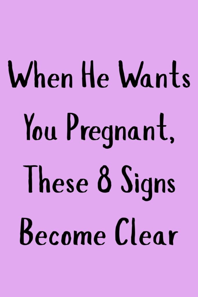 Purple text graphic that says, “When He Wants You Pregnant, These 8 Signs Become Clear.”