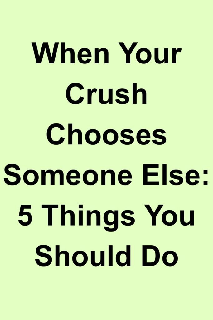 Text graphic that says “When Your Crush Chooses Someone Else: 5 Things You Should Do.”
