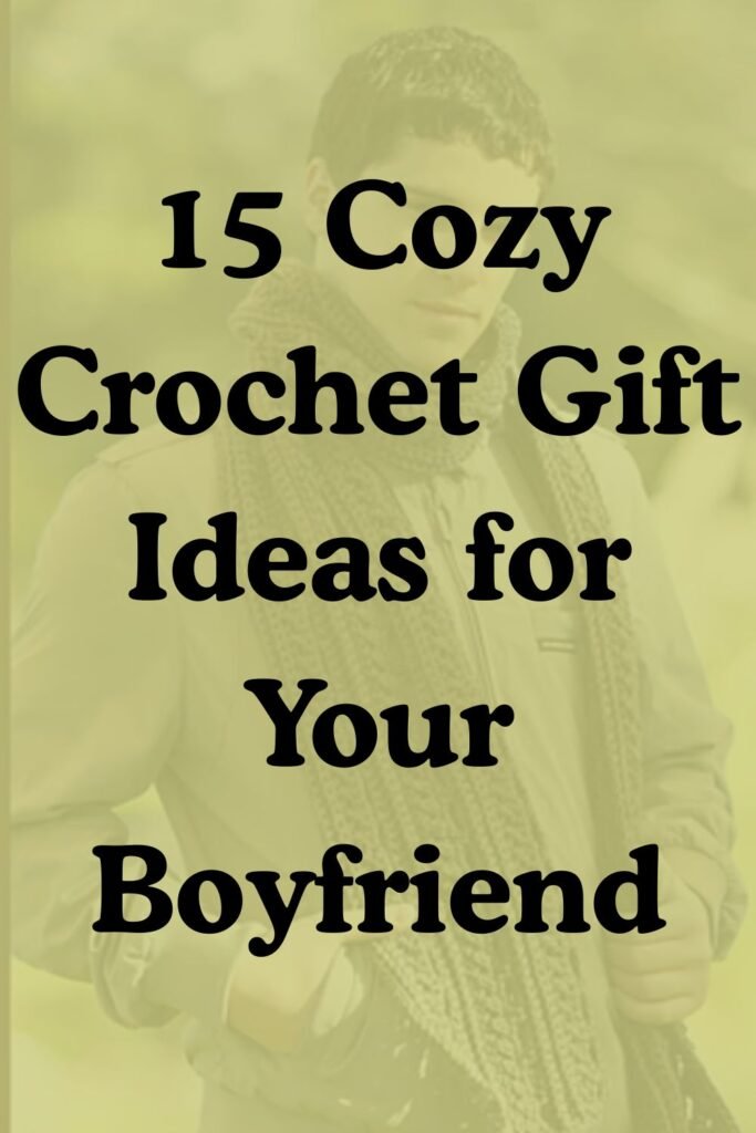 Text reading “15 Cozy Crochet Gift Ideas for Your Boyfriend” over a soft yellow background with a man wearing a scarf in the background.