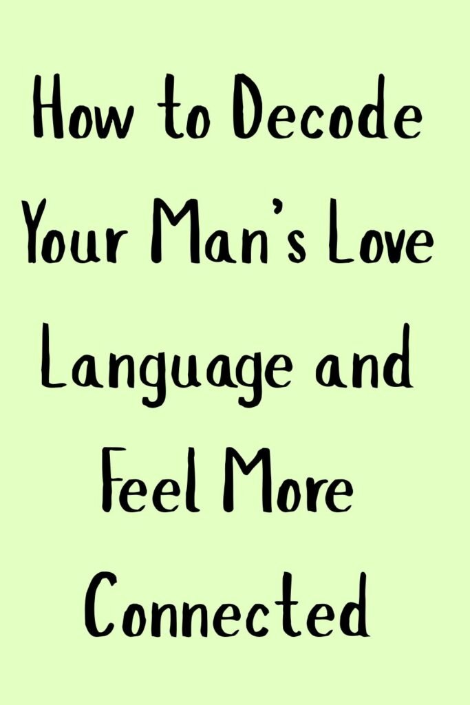Green text graphic that says, “How to Decode Your Man’s Love Language and Feel More Connected.”