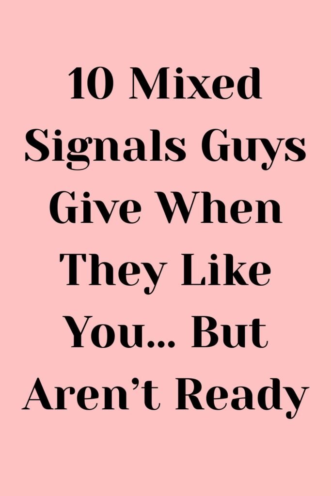 Pink text-only graphic that reads “10 Mixed Signals Guys Give When They Like You… But Aren’t Ready.”