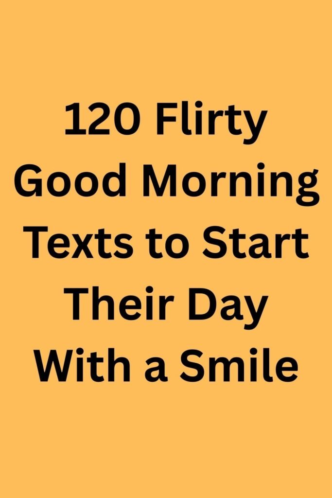 Yellow background image with bold black text reading “120 Flirty Good Morning Texts to Start Their Day With a Smile.”