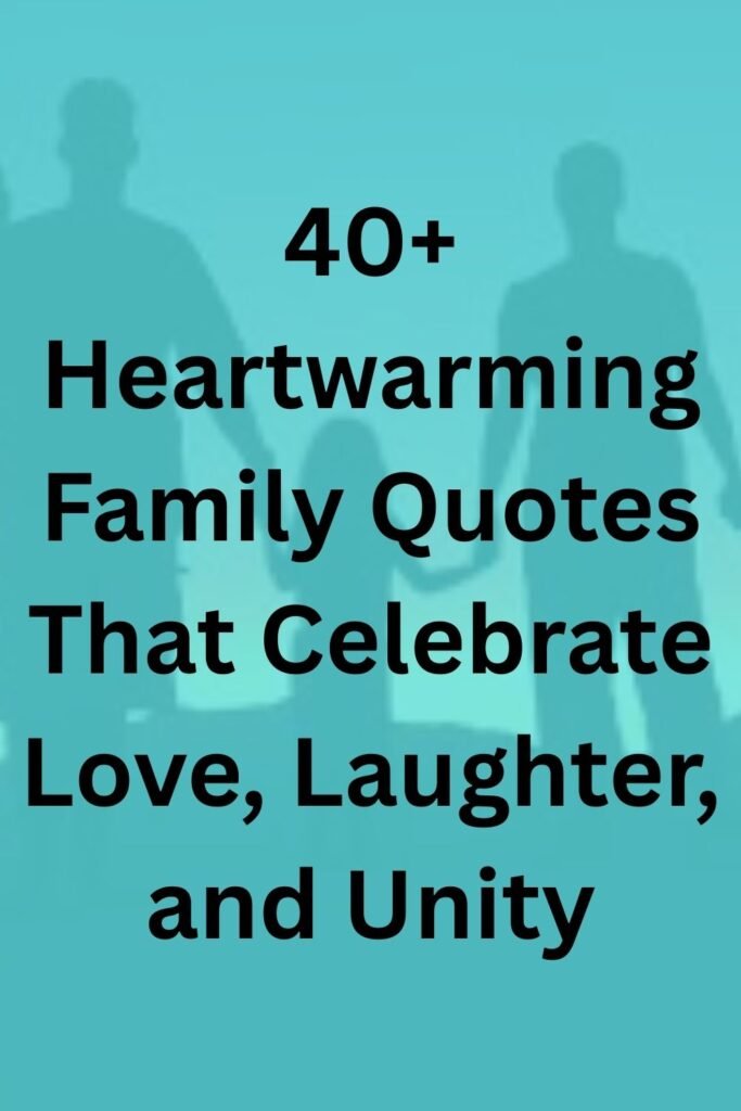 Teal background with silhouette of a family holding hands. Bold black text reads "40+ Heartwarming Family Quotes That Celebrate Love, Laughter, and Unity."