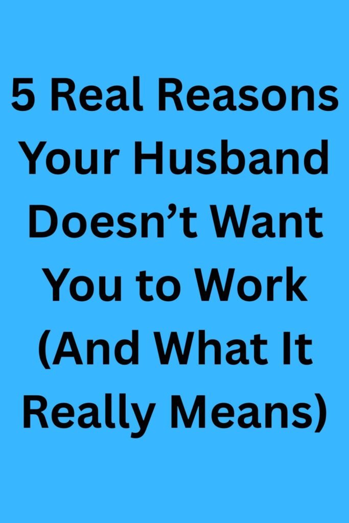 Blue background with black text that says, “5 Real Reasons Your Husband Doesn’t Want You to Work (And what it really means).”