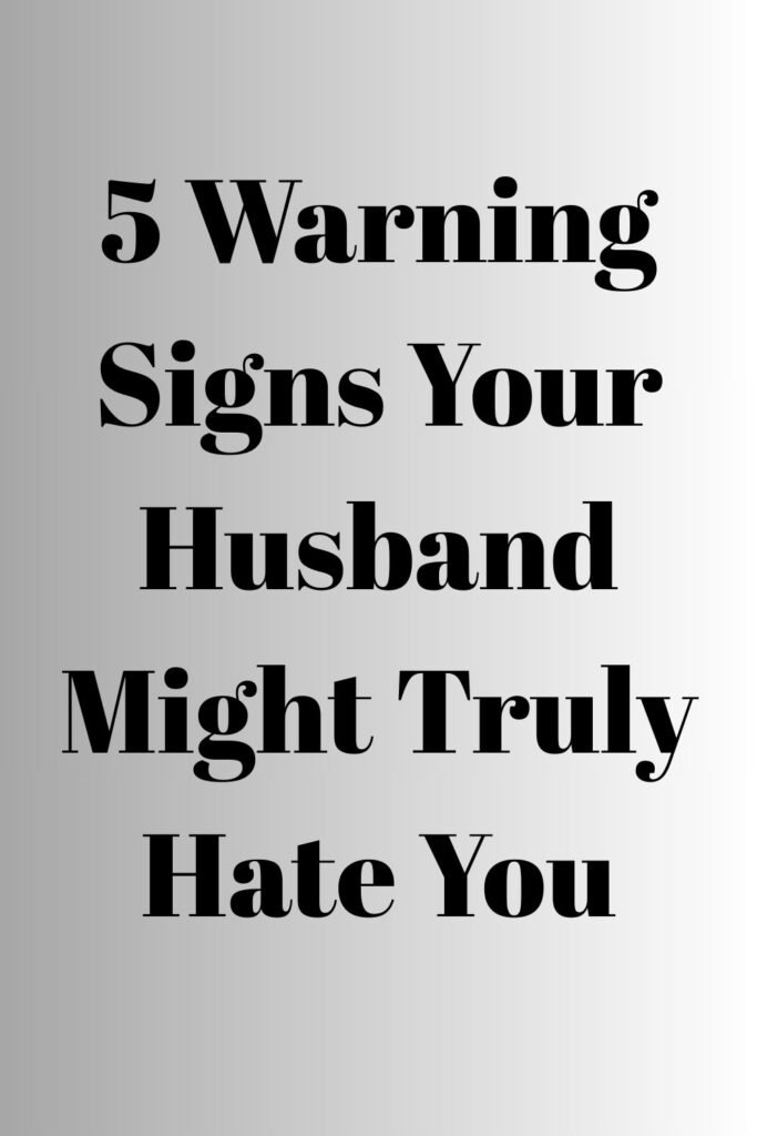 Vertical gray gradient background with large black text reading, “5 Warning Signs Your Husband Might Truly Hate You.”