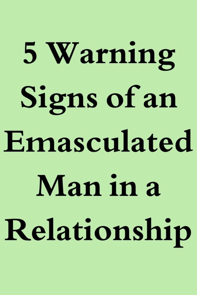Green text graphic that says “5 Warning Signs of an Emasculated Man in a Relationship.”