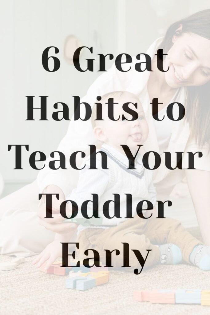 Mother teaching her toddler with toys, with the text '6 Great Habits to Teach Your Toddler Early' overlaid on the image.
