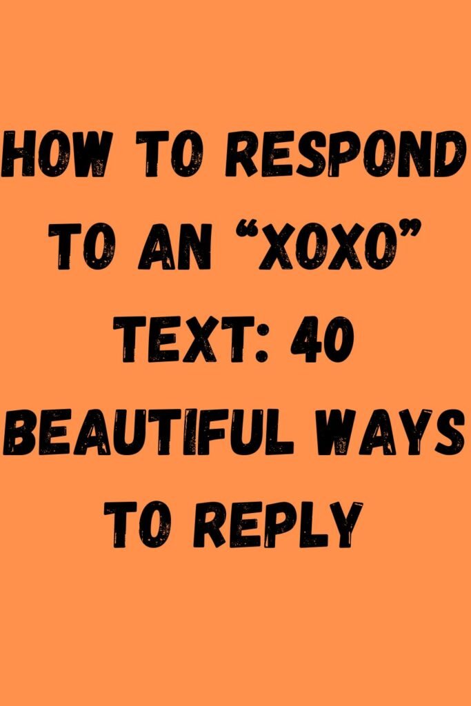 Orange background with bold black text that says, “How to respond to an ‘XOXO’ text: 40 beautiful ways to reply.”