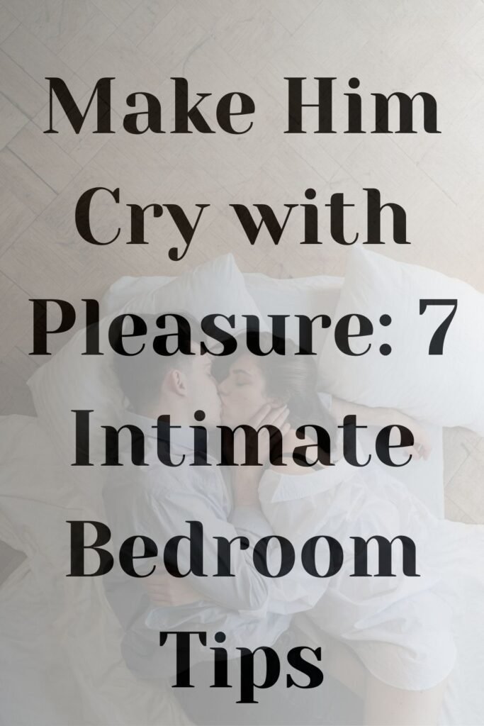 Couple sharing an intimate kiss in bed with the text 'Make Him Cry with Pleasure: 7 Intimate Bedroom Tips' overlaid on the image.