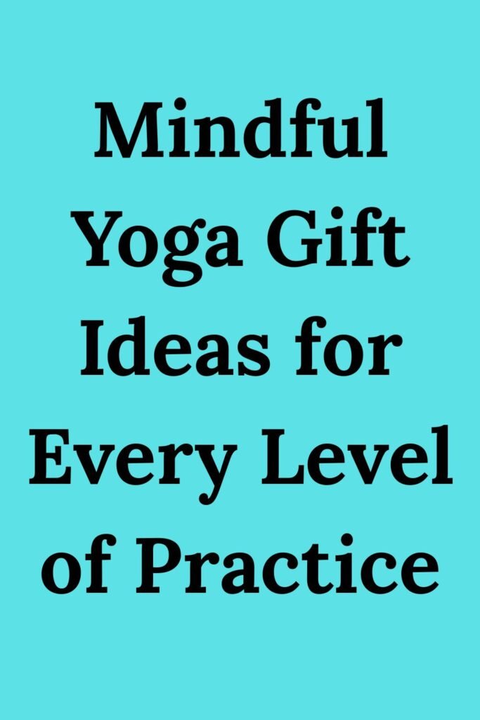 Teal background with bold black text that says, “Mindful Yoga Gift Ideas for Every Level of Practice.”