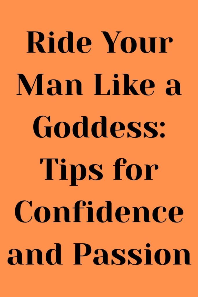 "Text image with the phrase 'Ride Your Man Like a Goddess: Tips for Confidence and Passion' in bold black font on an orange background."