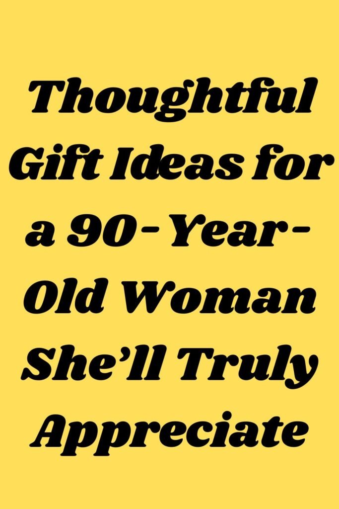 Yellow background with bold black text that says, “Thoughtful Gift Ideas for a 90-Year-Old Woman She’ll Truly Appreciate.”