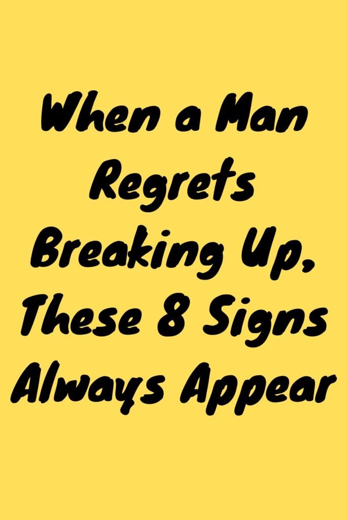 Yellow background with bold black text reading, “When a Man Regrets Breaking Up, These 8 Signs Always Appear.”