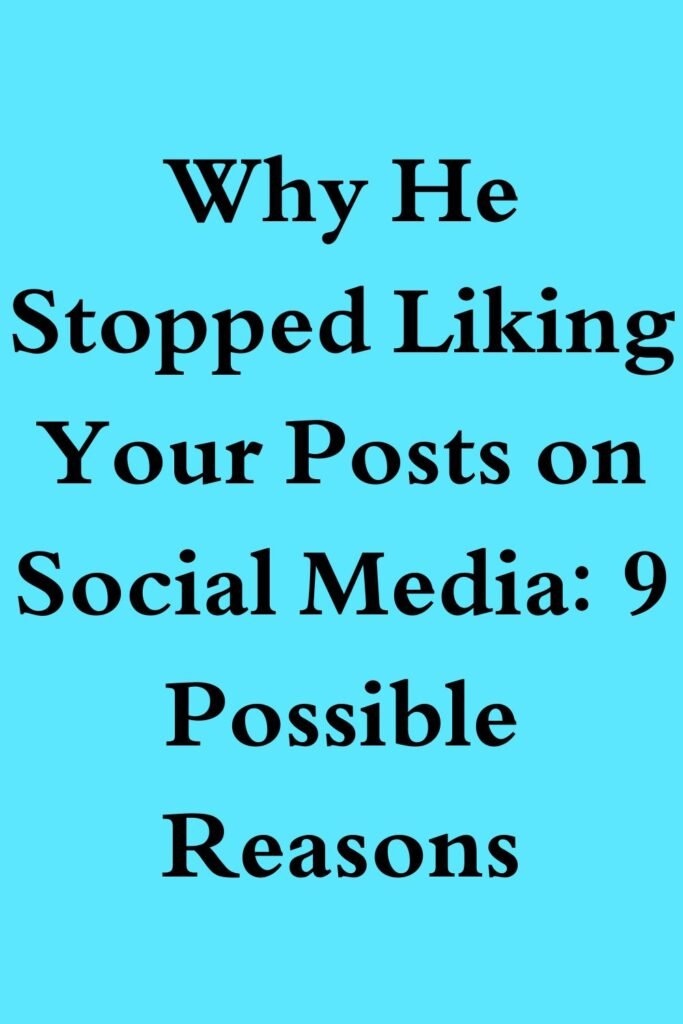 Blue text graphic that says “Why He Stopped Liking Your Posts on Social Media: 9 Possible Reasons.”