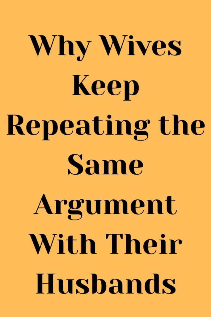 Orange text-only graphic that reads “Why Wives Keep Repeating the Same Argument With Their Husbands”.